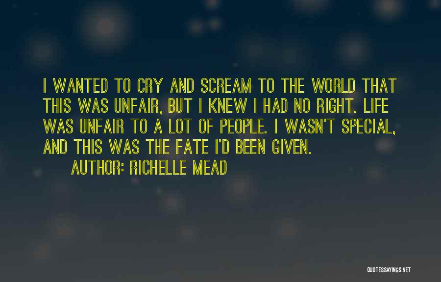 Richelle Mead Quotes: I Wanted To Cry And Scream To The World That This Was Unfair, But I Knew I Had No Right.