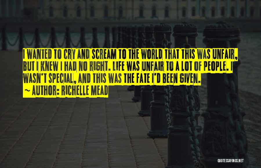 Richelle Mead Quotes: I Wanted To Cry And Scream To The World That This Was Unfair, But I Knew I Had No Right.