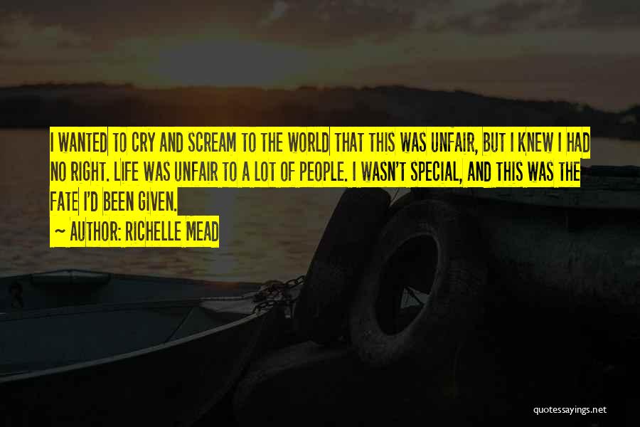 Richelle Mead Quotes: I Wanted To Cry And Scream To The World That This Was Unfair, But I Knew I Had No Right.