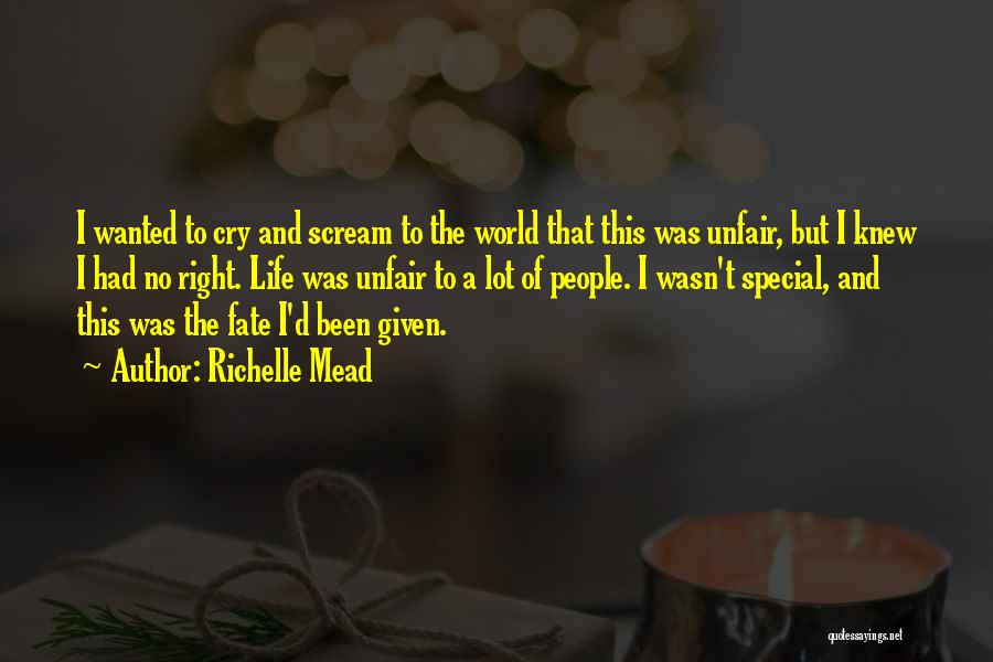 Richelle Mead Quotes: I Wanted To Cry And Scream To The World That This Was Unfair, But I Knew I Had No Right.