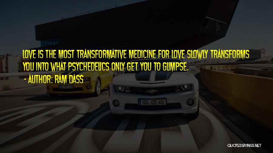 Ram Dass Quotes: Love Is The Most Transformative Medicine For Love Slowly Transforms You Into What Psychedelics Only Get You To Glimpse.