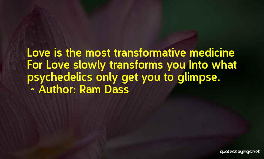 Ram Dass Quotes: Love Is The Most Transformative Medicine For Love Slowly Transforms You Into What Psychedelics Only Get You To Glimpse.