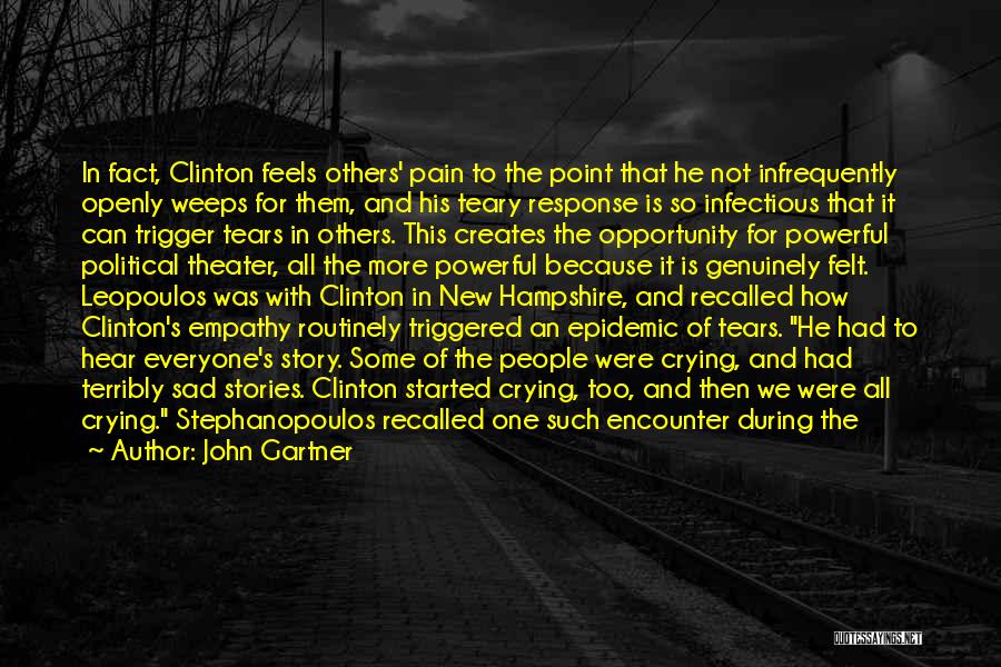 John Gartner Quotes: In Fact, Clinton Feels Others' Pain To The Point That He Not Infrequently Openly Weeps For Them, And His Teary