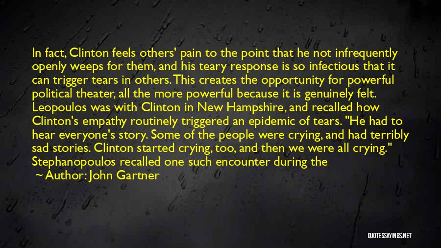 John Gartner Quotes: In Fact, Clinton Feels Others' Pain To The Point That He Not Infrequently Openly Weeps For Them, And His Teary
