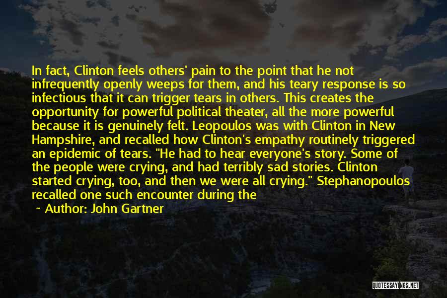 John Gartner Quotes: In Fact, Clinton Feels Others' Pain To The Point That He Not Infrequently Openly Weeps For Them, And His Teary