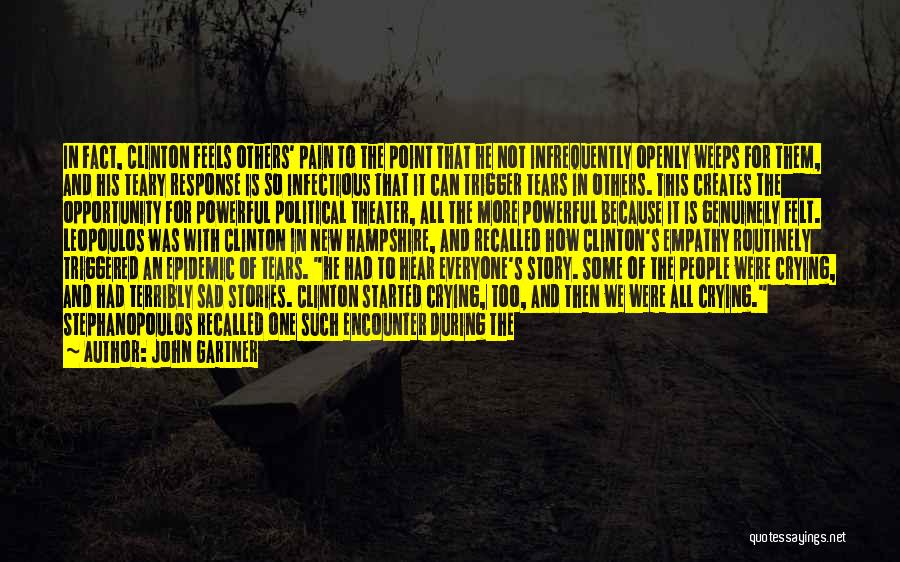 John Gartner Quotes: In Fact, Clinton Feels Others' Pain To The Point That He Not Infrequently Openly Weeps For Them, And His Teary