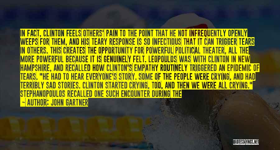 John Gartner Quotes: In Fact, Clinton Feels Others' Pain To The Point That He Not Infrequently Openly Weeps For Them, And His Teary