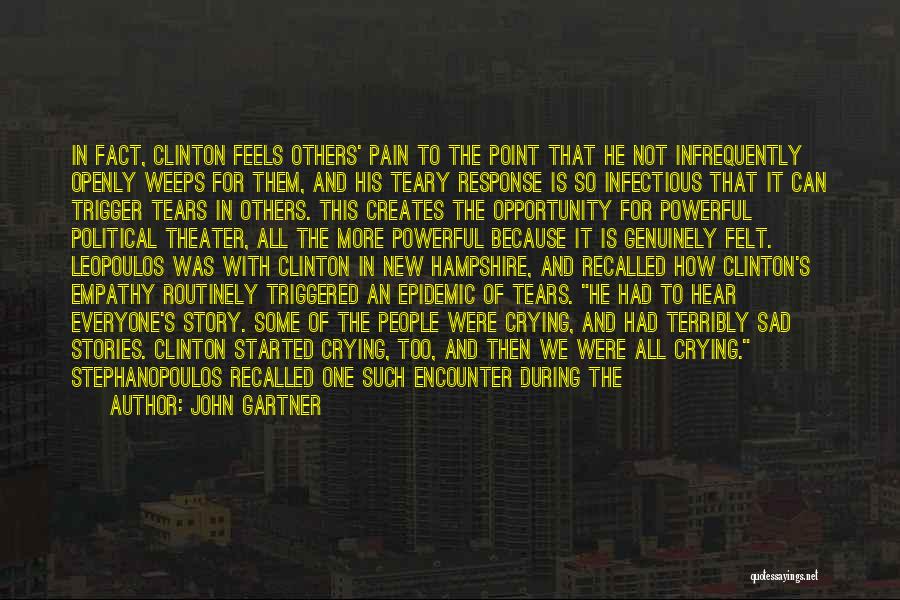 John Gartner Quotes: In Fact, Clinton Feels Others' Pain To The Point That He Not Infrequently Openly Weeps For Them, And His Teary