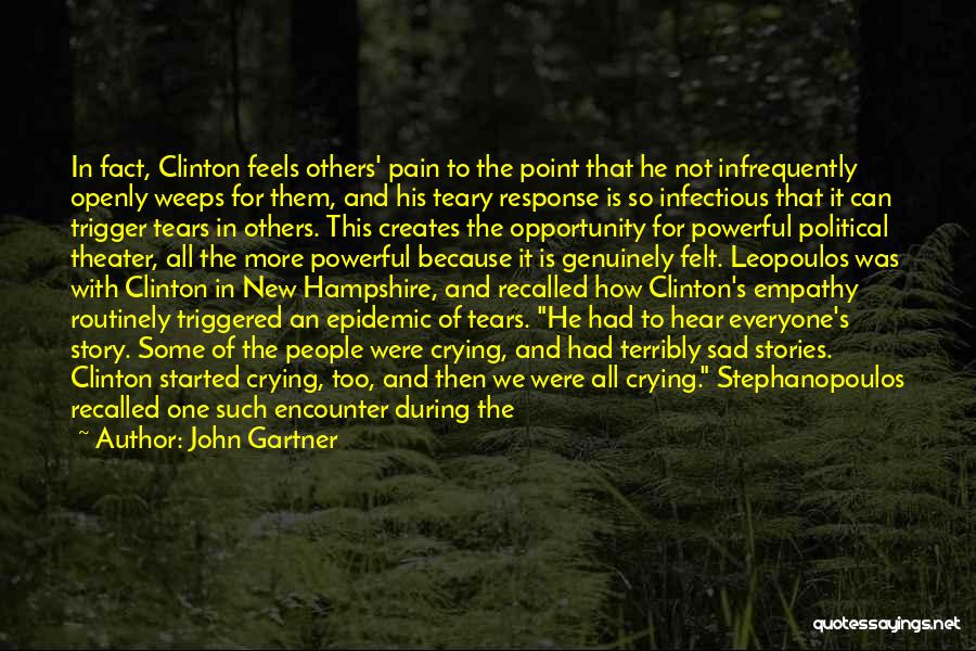 John Gartner Quotes: In Fact, Clinton Feels Others' Pain To The Point That He Not Infrequently Openly Weeps For Them, And His Teary