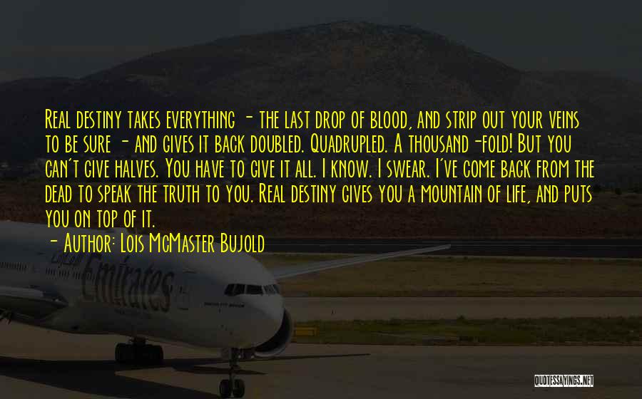 Lois McMaster Bujold Quotes: Real Destiny Takes Everything - The Last Drop Of Blood, And Strip Out Your Veins To Be Sure - And