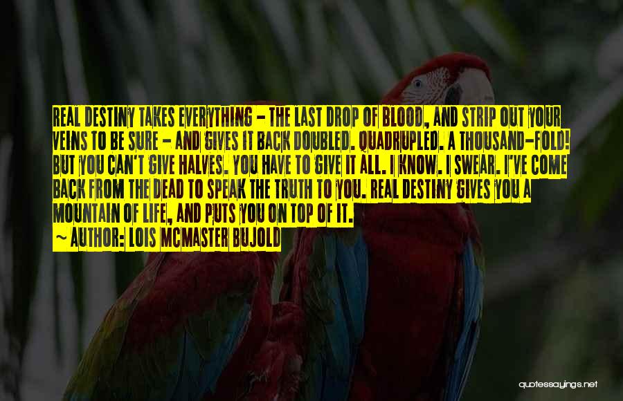 Lois McMaster Bujold Quotes: Real Destiny Takes Everything - The Last Drop Of Blood, And Strip Out Your Veins To Be Sure - And