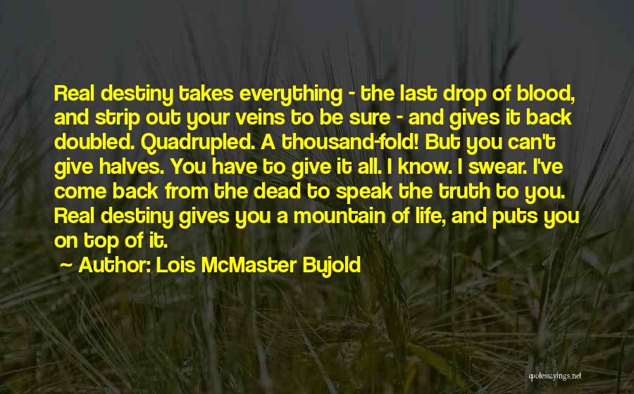 Lois McMaster Bujold Quotes: Real Destiny Takes Everything - The Last Drop Of Blood, And Strip Out Your Veins To Be Sure - And