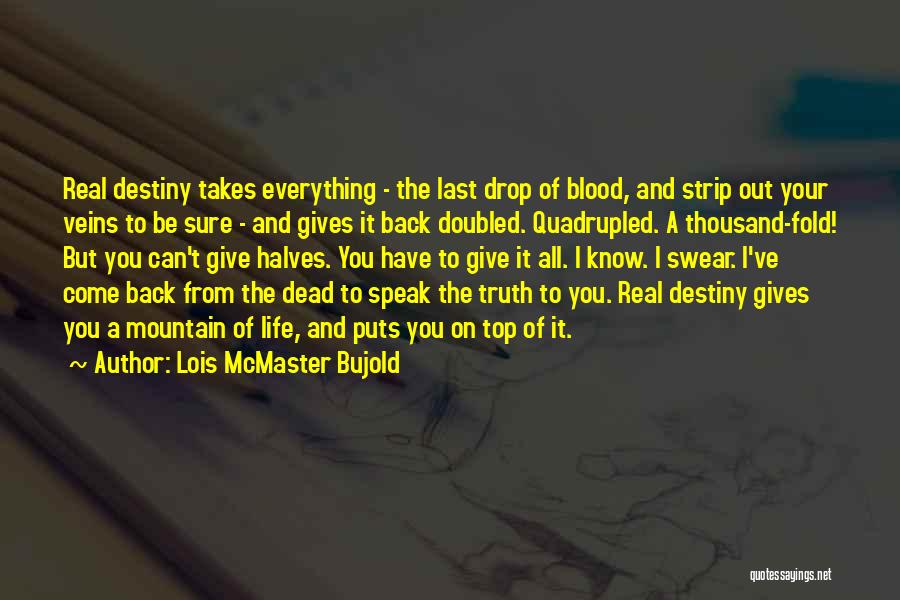 Lois McMaster Bujold Quotes: Real Destiny Takes Everything - The Last Drop Of Blood, And Strip Out Your Veins To Be Sure - And