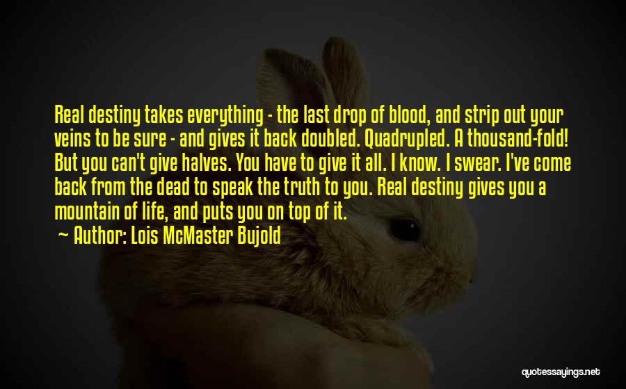 Lois McMaster Bujold Quotes: Real Destiny Takes Everything - The Last Drop Of Blood, And Strip Out Your Veins To Be Sure - And