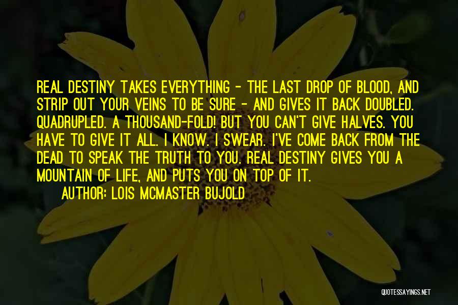 Lois McMaster Bujold Quotes: Real Destiny Takes Everything - The Last Drop Of Blood, And Strip Out Your Veins To Be Sure - And