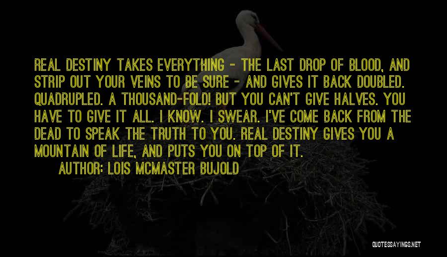 Lois McMaster Bujold Quotes: Real Destiny Takes Everything - The Last Drop Of Blood, And Strip Out Your Veins To Be Sure - And