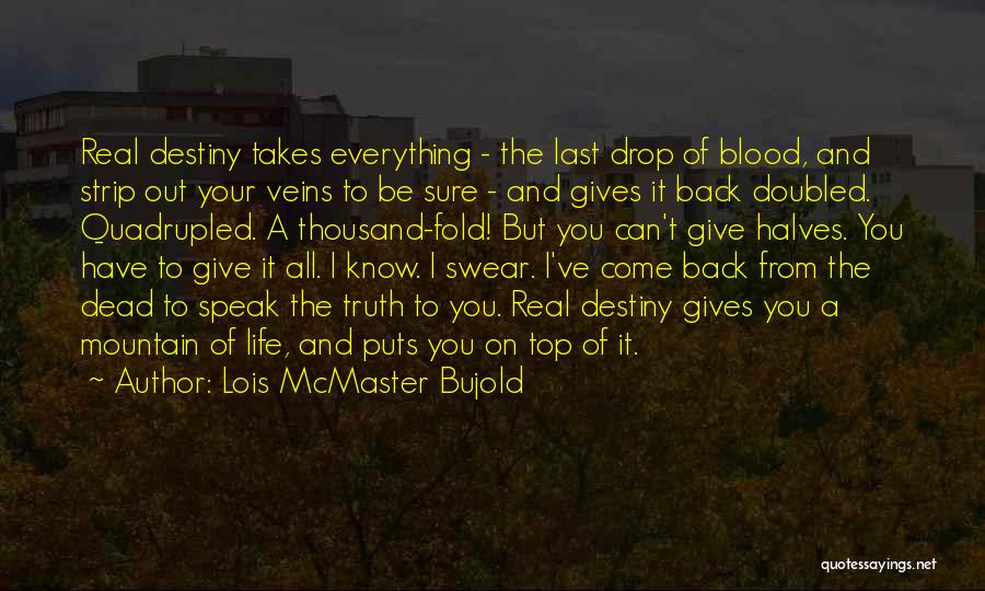 Lois McMaster Bujold Quotes: Real Destiny Takes Everything - The Last Drop Of Blood, And Strip Out Your Veins To Be Sure - And