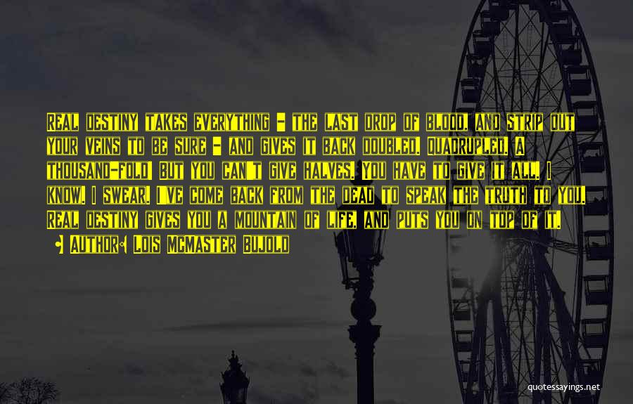 Lois McMaster Bujold Quotes: Real Destiny Takes Everything - The Last Drop Of Blood, And Strip Out Your Veins To Be Sure - And