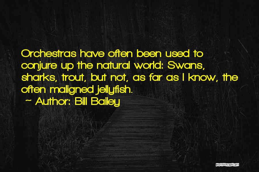 Bill Bailey Quotes: Orchestras Have Often Been Used To Conjure Up The Natural World: Swans, Sharks, Trout, But Not, As Far As I