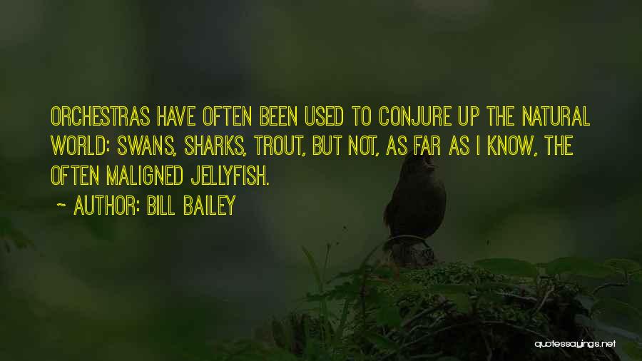 Bill Bailey Quotes: Orchestras Have Often Been Used To Conjure Up The Natural World: Swans, Sharks, Trout, But Not, As Far As I