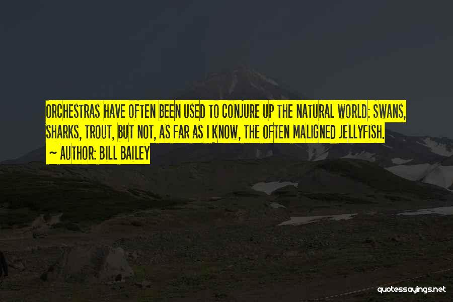 Bill Bailey Quotes: Orchestras Have Often Been Used To Conjure Up The Natural World: Swans, Sharks, Trout, But Not, As Far As I