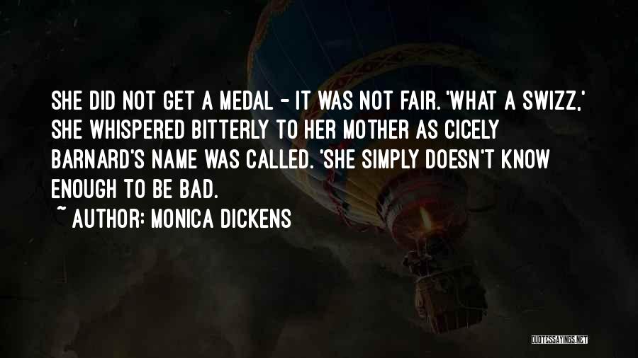 Monica Dickens Quotes: She Did Not Get A Medal - It Was Not Fair. 'what A Swizz,' She Whispered Bitterly To Her Mother