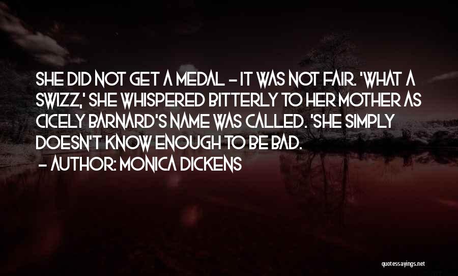 Monica Dickens Quotes: She Did Not Get A Medal - It Was Not Fair. 'what A Swizz,' She Whispered Bitterly To Her Mother