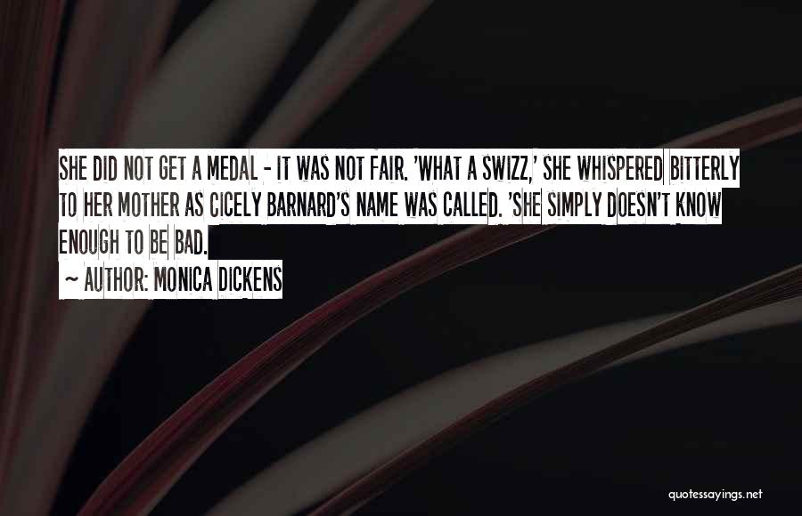 Monica Dickens Quotes: She Did Not Get A Medal - It Was Not Fair. 'what A Swizz,' She Whispered Bitterly To Her Mother