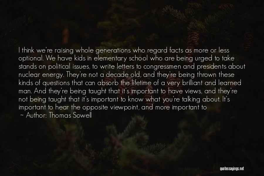 Thomas Sowell Quotes: I Think We're Raising Whole Generations Who Regard Facts As More Or Less Optional. We Have Kids In Elementary School