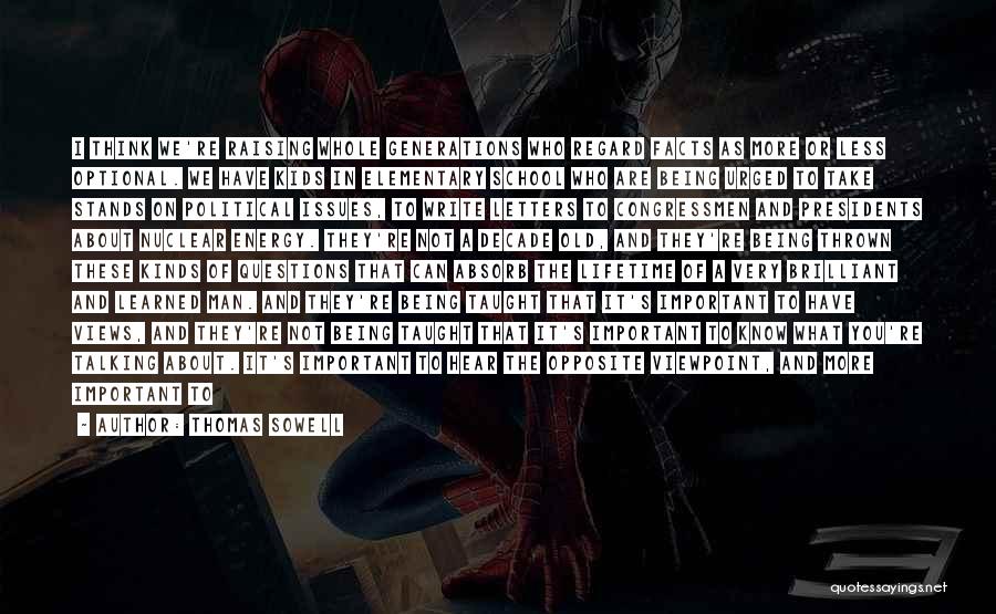 Thomas Sowell Quotes: I Think We're Raising Whole Generations Who Regard Facts As More Or Less Optional. We Have Kids In Elementary School