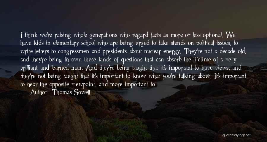 Thomas Sowell Quotes: I Think We're Raising Whole Generations Who Regard Facts As More Or Less Optional. We Have Kids In Elementary School