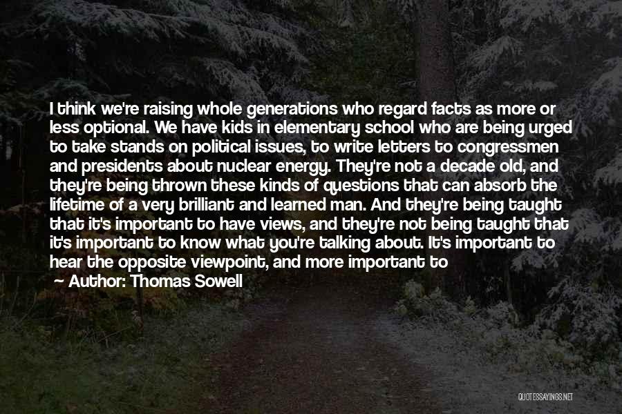 Thomas Sowell Quotes: I Think We're Raising Whole Generations Who Regard Facts As More Or Less Optional. We Have Kids In Elementary School