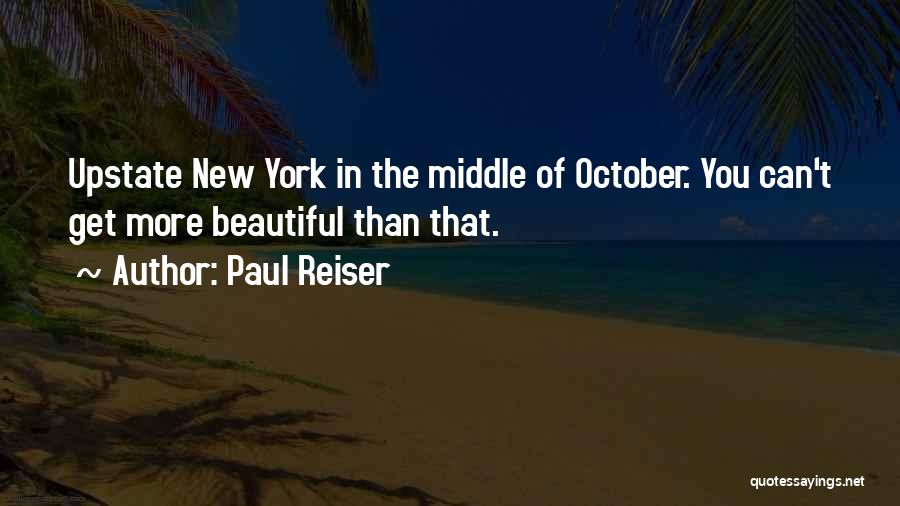 Paul Reiser Quotes: Upstate New York In The Middle Of October. You Can't Get More Beautiful Than That.