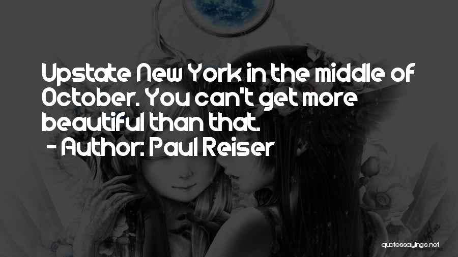 Paul Reiser Quotes: Upstate New York In The Middle Of October. You Can't Get More Beautiful Than That.