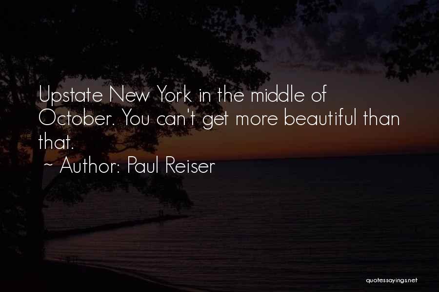 Paul Reiser Quotes: Upstate New York In The Middle Of October. You Can't Get More Beautiful Than That.