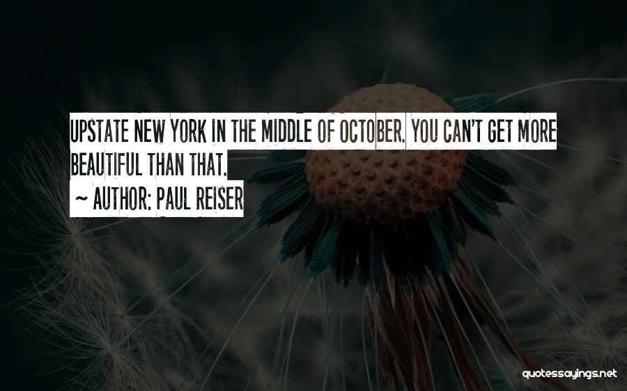 Paul Reiser Quotes: Upstate New York In The Middle Of October. You Can't Get More Beautiful Than That.