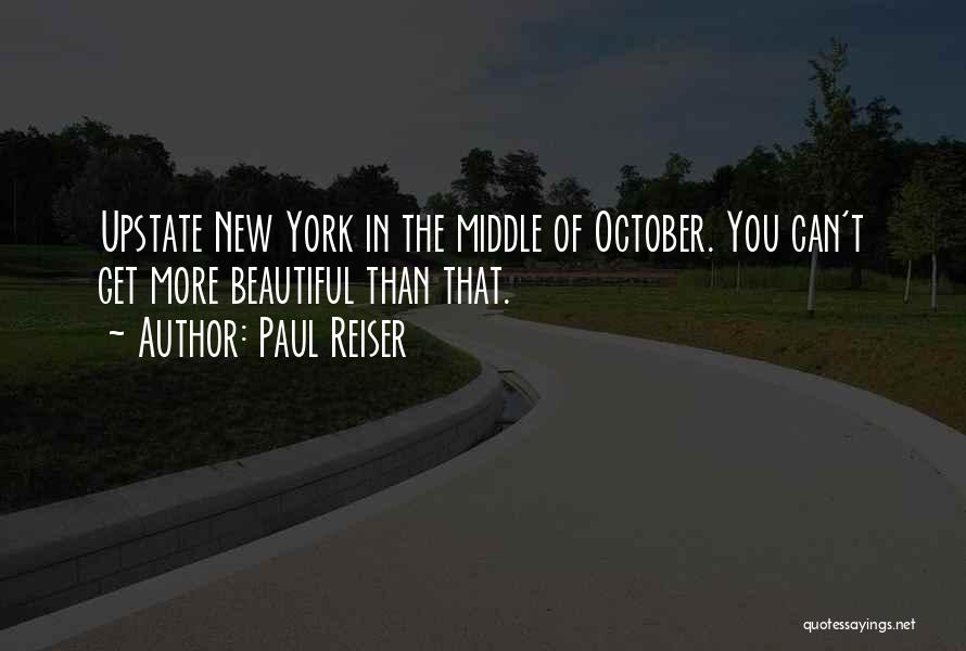 Paul Reiser Quotes: Upstate New York In The Middle Of October. You Can't Get More Beautiful Than That.