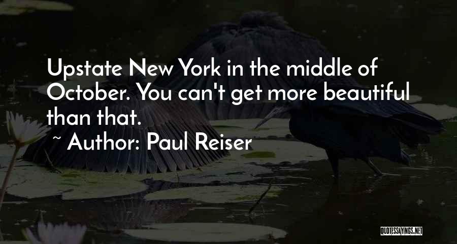 Paul Reiser Quotes: Upstate New York In The Middle Of October. You Can't Get More Beautiful Than That.