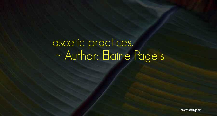 Elaine Pagels Quotes: Ascetic Practices.