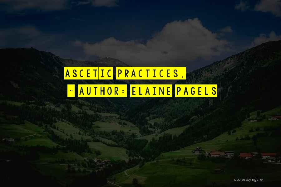 Elaine Pagels Quotes: Ascetic Practices.