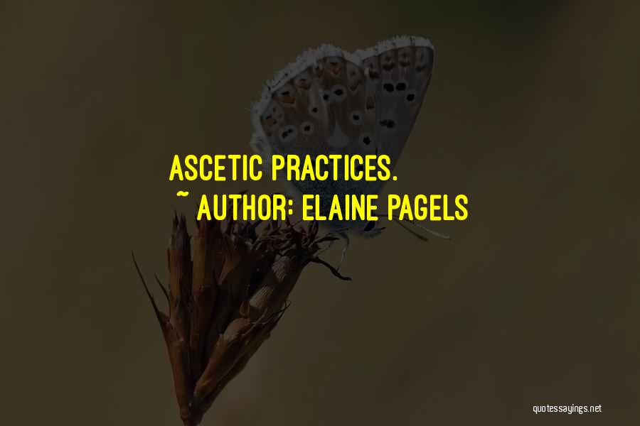 Elaine Pagels Quotes: Ascetic Practices.