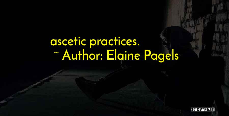 Elaine Pagels Quotes: Ascetic Practices.