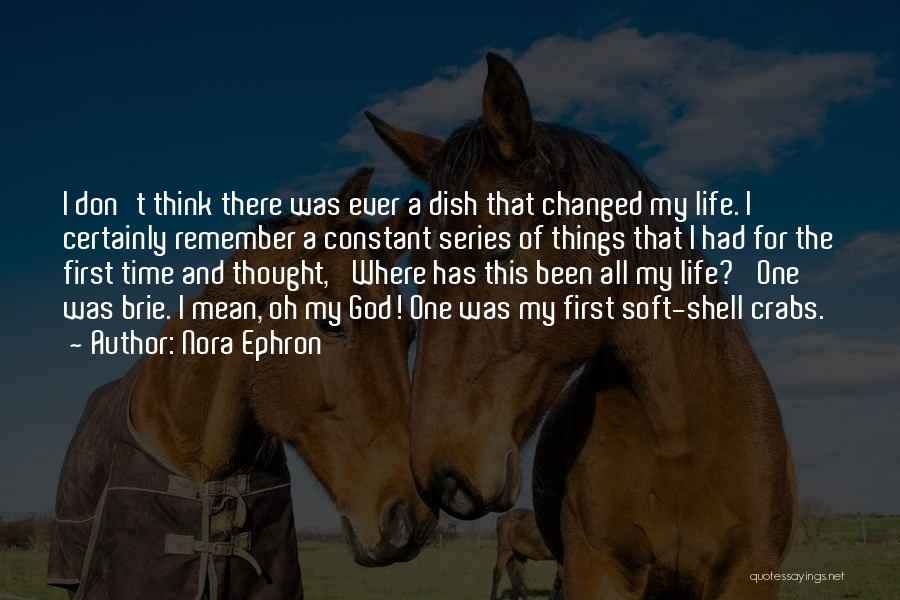 Nora Ephron Quotes: I Don't Think There Was Ever A Dish That Changed My Life. I Certainly Remember A Constant Series Of Things