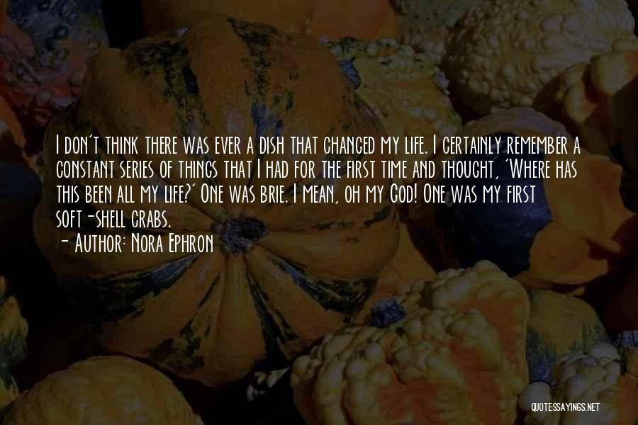 Nora Ephron Quotes: I Don't Think There Was Ever A Dish That Changed My Life. I Certainly Remember A Constant Series Of Things