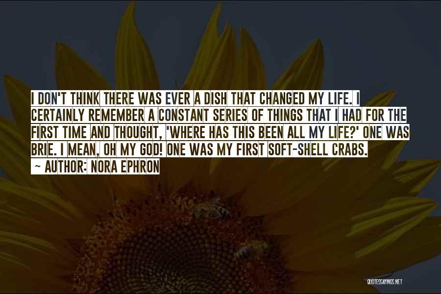 Nora Ephron Quotes: I Don't Think There Was Ever A Dish That Changed My Life. I Certainly Remember A Constant Series Of Things