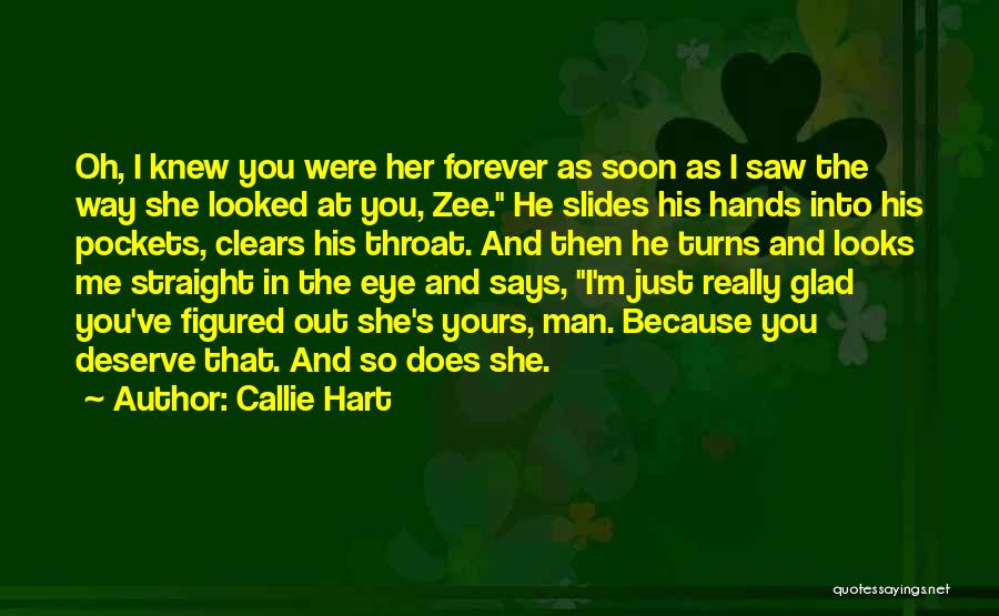 Callie Hart Quotes: Oh, I Knew You Were Her Forever As Soon As I Saw The Way She Looked At You, Zee. He