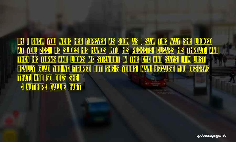 Callie Hart Quotes: Oh, I Knew You Were Her Forever As Soon As I Saw The Way She Looked At You, Zee. He
