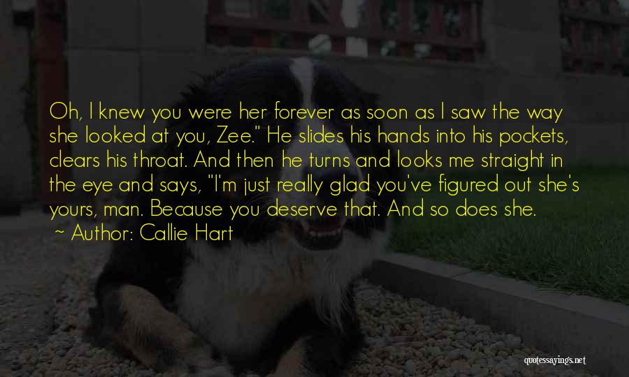 Callie Hart Quotes: Oh, I Knew You Were Her Forever As Soon As I Saw The Way She Looked At You, Zee. He