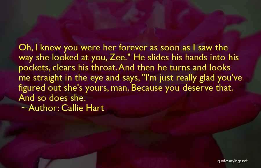 Callie Hart Quotes: Oh, I Knew You Were Her Forever As Soon As I Saw The Way She Looked At You, Zee. He