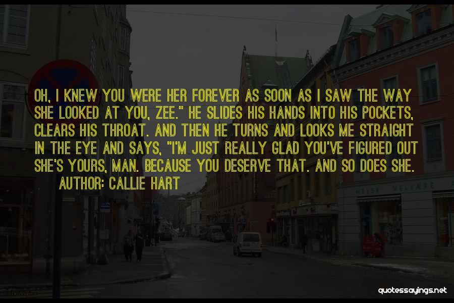 Callie Hart Quotes: Oh, I Knew You Were Her Forever As Soon As I Saw The Way She Looked At You, Zee. He